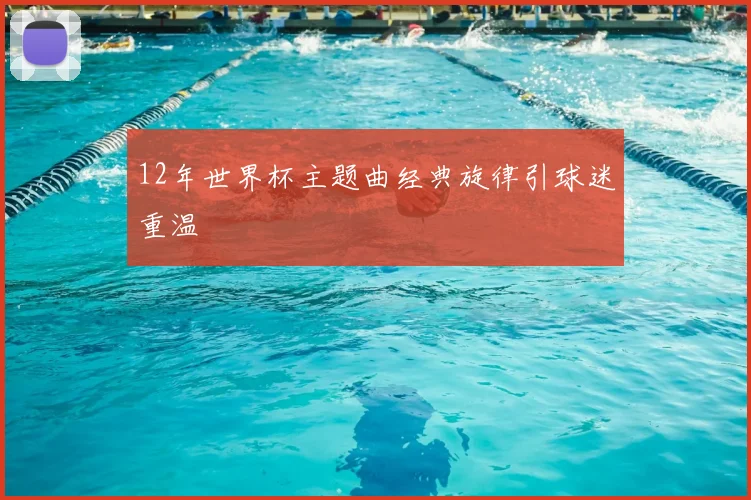12年世界杯主题曲经典旋律引球迷重温